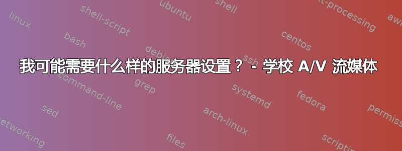 我可能需要什么样的服务器设置？ - 学校 A/V 流媒体