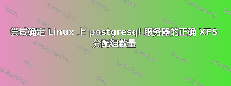 尝试确定 Linux 上 postgresql 服务器的正确 XFS 分配组数量