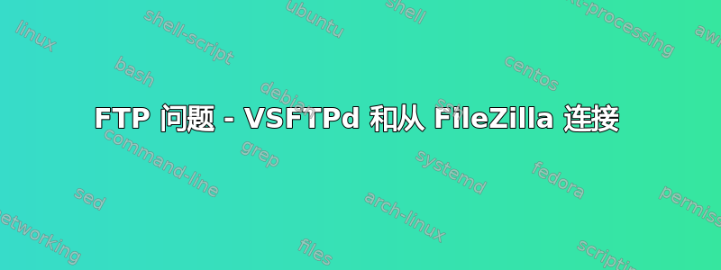 FTP 问题 - VSFTPd 和从 FileZilla 连接