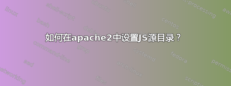 如何在apache2中设置JS源目录？