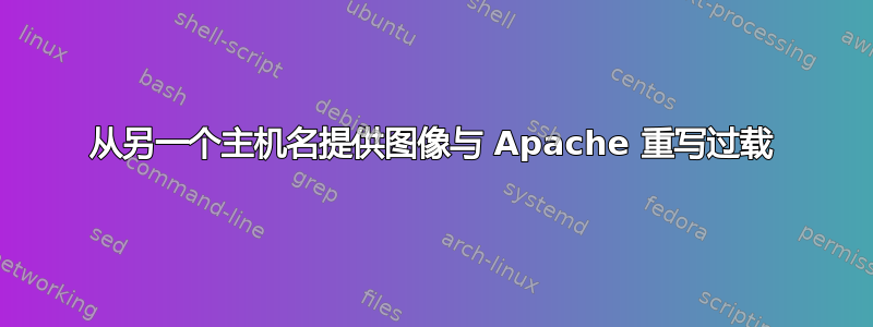 从另一个主机名提供图像与 Apache 重写过载