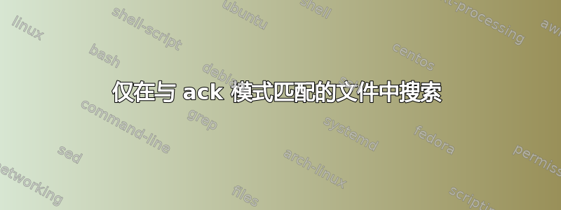 仅在与 ack 模式匹配的文件中搜索