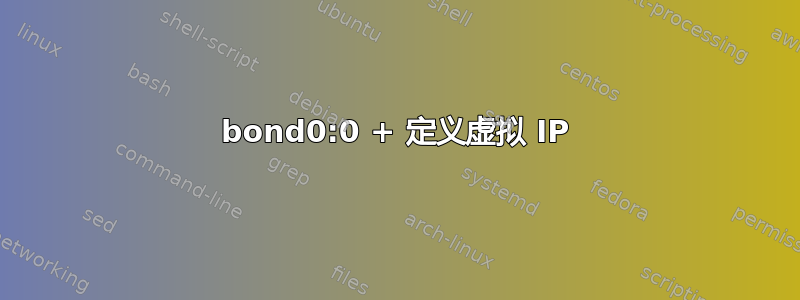 bond0:0 + 定义虚拟 IP