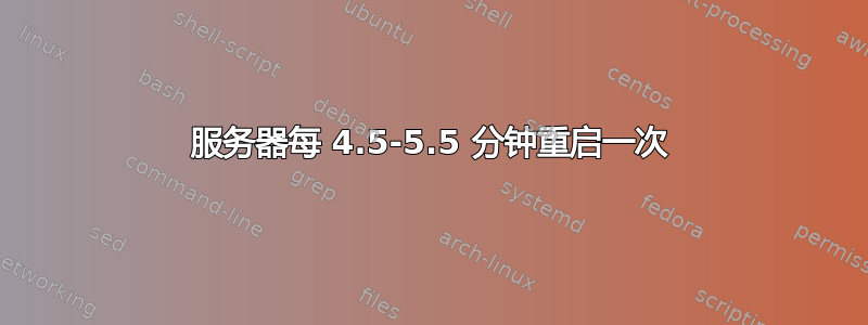 服务器每 4.5-5.5 分钟重启一次