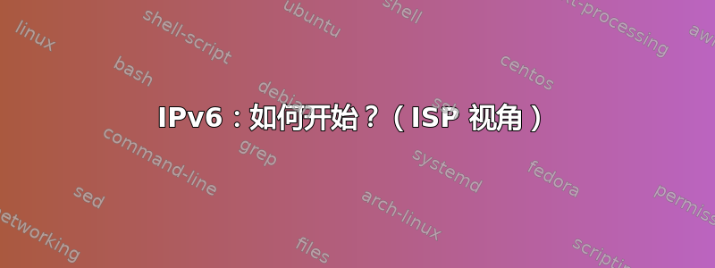 IPv6：如何开始？（ISP 视角）