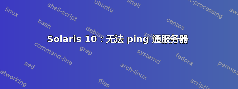 Solaris 10：无法 ping 通服务器