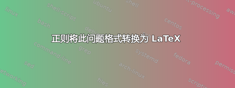 正则将此问题格式转换为 LaTeX