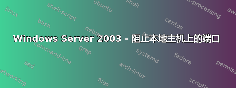 Windows Server 2003 - 阻止本地主机上的端口