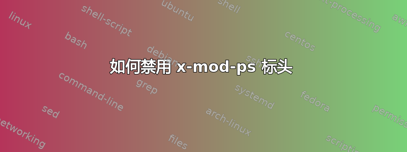 如何禁用 x-mod-ps 标头