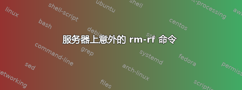 服务器上意外的 rm-rf 命令