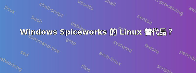 Windows Spiceworks 的 Linux 替代品？