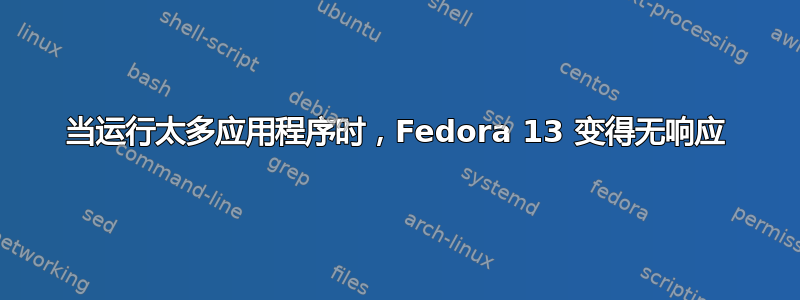 当运行太多应用程序时，Fedora 13 变得无响应