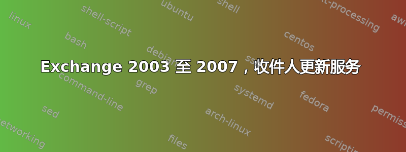 Exchange 2003 至 2007，收件人更新服务