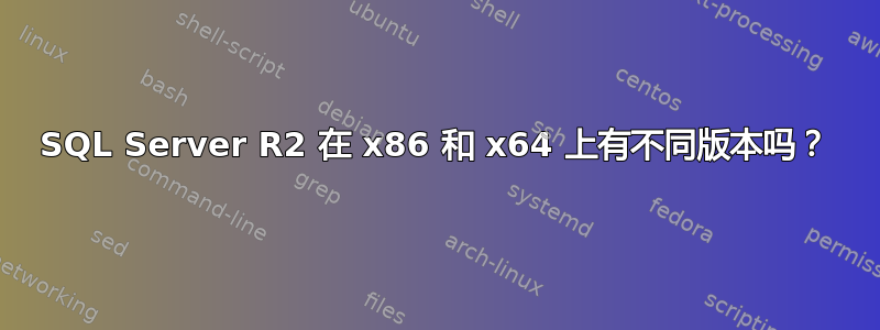 SQL Server R2 在 x86 和 x64 上有不同版本吗？