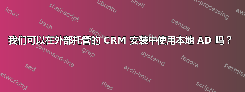 我们可以在外部托管的 CRM 安装中使用本地 AD 吗？