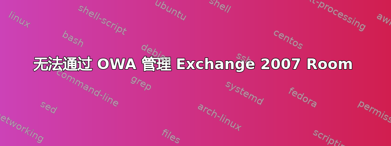 无法通过 OWA 管理 Exchange 2007 Room