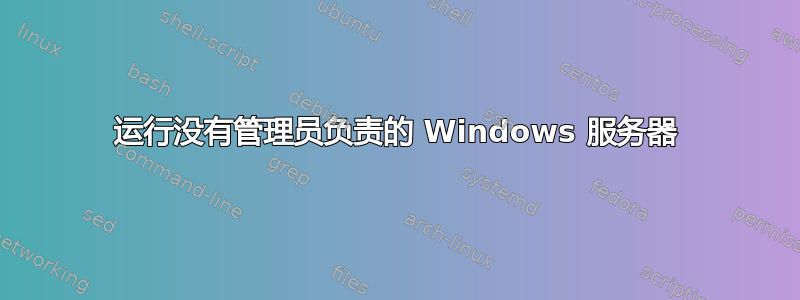 运行没有管理员负责的 Windows 服务器