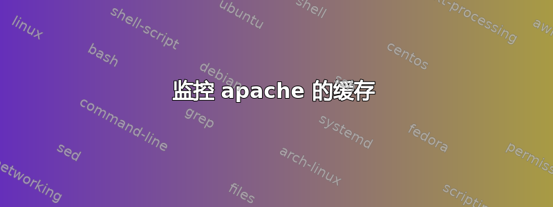 监控 apache 的缓存