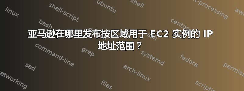 亚马逊在哪里发布按区域用于 EC2 实例的 IP 地址范围？