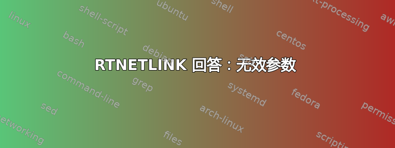 RTNETLINK 回答：无效参数