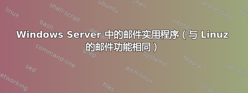 Windows Server 中的邮件实用程序（与 Linuz 的邮件功能相同）