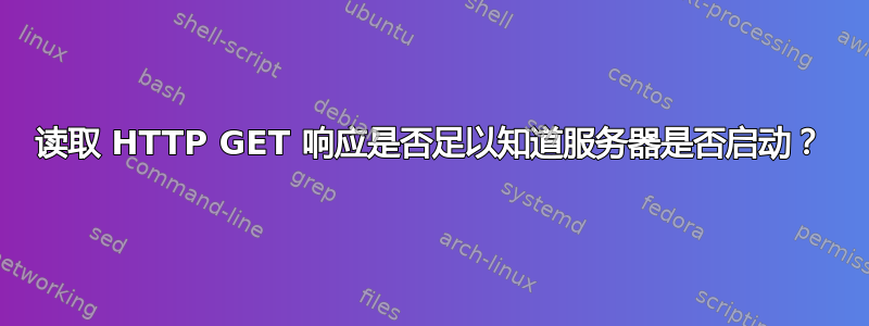 读取 HTTP GET 响应是否足以知道服务器是否启动？