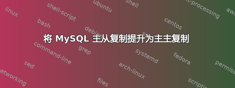 将 MySQL 主从复制提升为主主复制