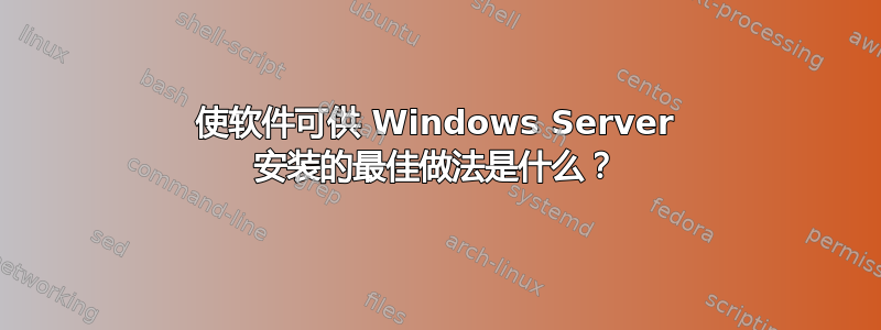 使软件可供 Windows Server 安装的最佳做法是什么？