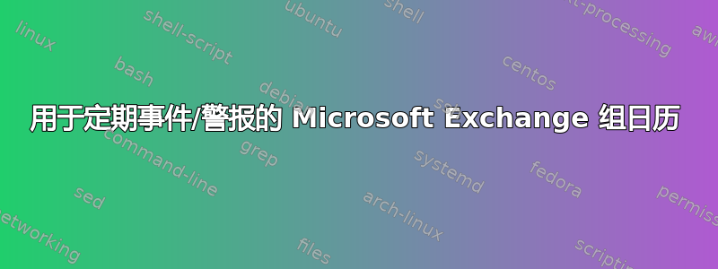 用于定期事件/警报的 Microsoft Exchange 组日历