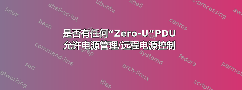 是否有任何“Zero-U”PDU 允许电源管理/远程电源控制