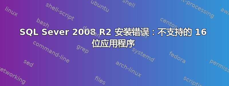 SQL Sever 2008 R2 安装错误：不支持的 16 位应用程序