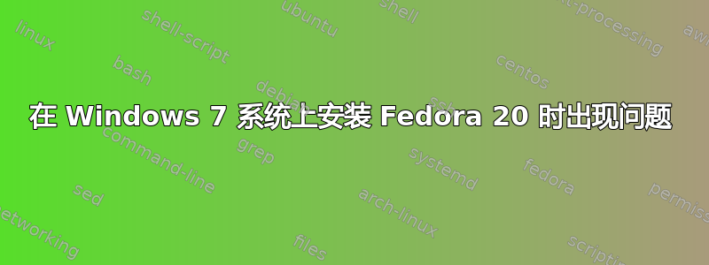 在 Windows 7 系统上安装 Fedora 20 时出现问题