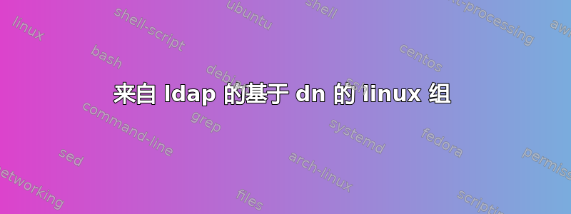 来自 ldap 的基于 dn 的 linux 组