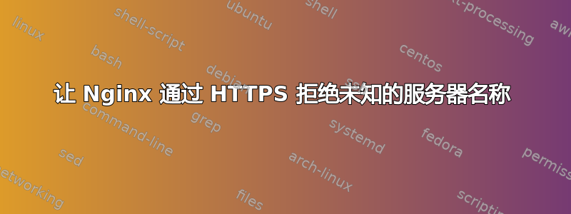 让 Nginx 通过 HTTPS 拒绝未知的服务器名称