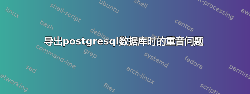 导出postgresql数据库时的重音问题