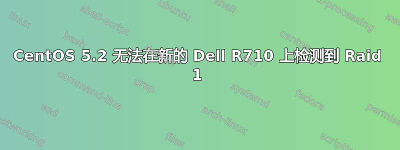 CentOS 5.2 无法在新的 Dell R710 上检测到 Raid 1