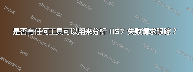 是否有任何工具可以用来分析 IIS7 失败请求跟踪？