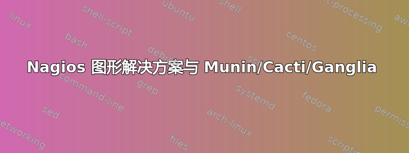 Nagios 图形解决方案与 Munin/Cacti/Ganglia