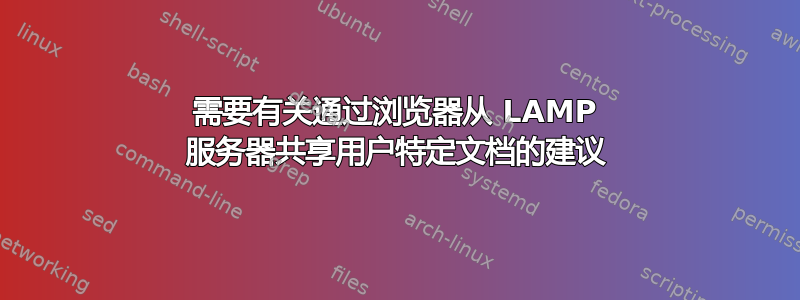 需要有关通过浏览器从 LAMP 服务器共享用户特定文档的建议