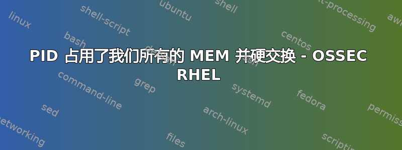 PID 占用了我们所有的 MEM 并硬交换 - OSSEC RHEL