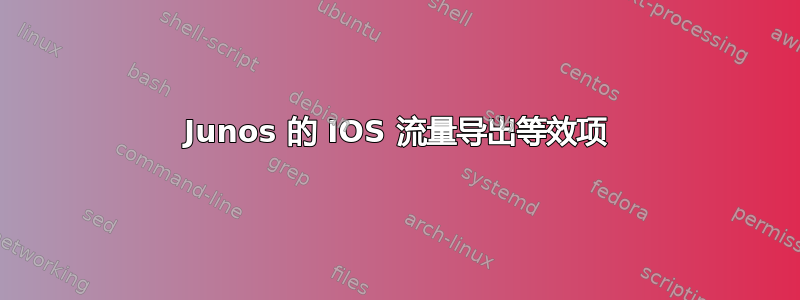 Junos 的 IOS 流量导出等效项