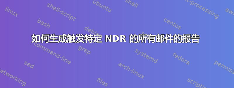 如何生成触发特定 NDR 的所有邮件的报告