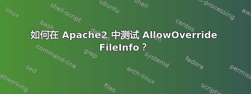 如何在 Apache2 中测试 AllowOverride FileInfo？