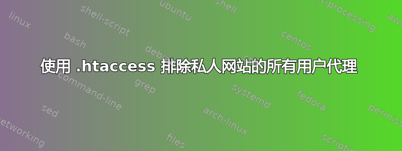 使用 .htaccess 排除私人网站的所有用户代理