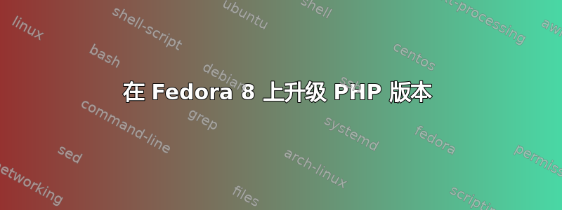 在 Fedora 8 上升级 PHP 版本