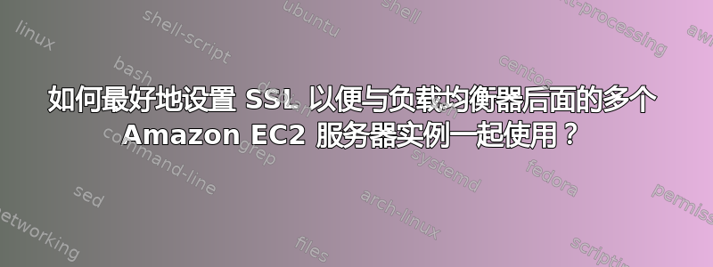 如何最好地设置 SSL 以便与负载均衡器后面的多个 Amazon EC2 服务器实例一起使用？