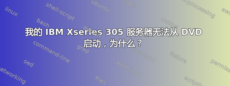 我的 IBM Xseries 305 服务器无法从 DVD 启动，为什么？