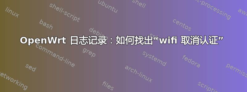 OpenWrt 日志记录：如何找出“wifi 取消认证”