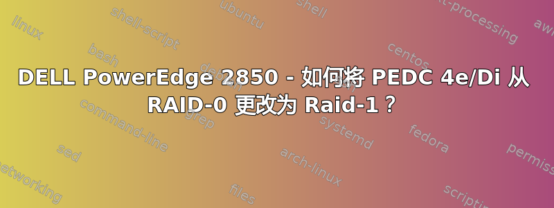 DELL PowerEdge 2850 - 如何将 PEDC 4e/Di 从 RAID-0 更改为 Raid-1？