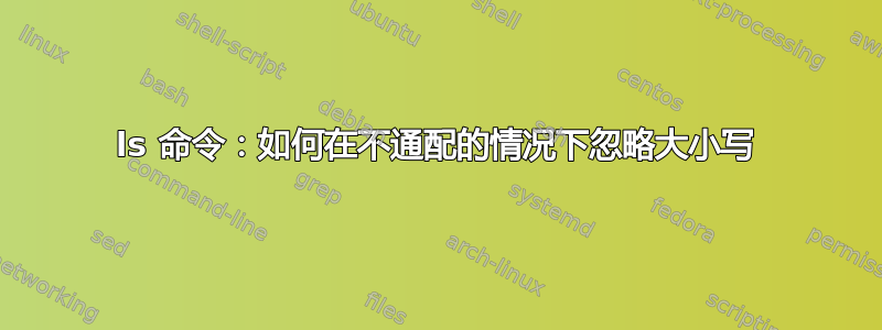 ls 命令：如何在不通配的情况下忽略大小写